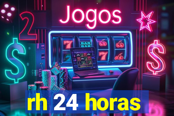 rh 24 horas